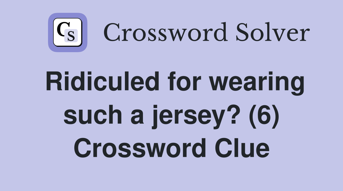 Ridiculed for wearing such a jersey? (6) Crossword Clue