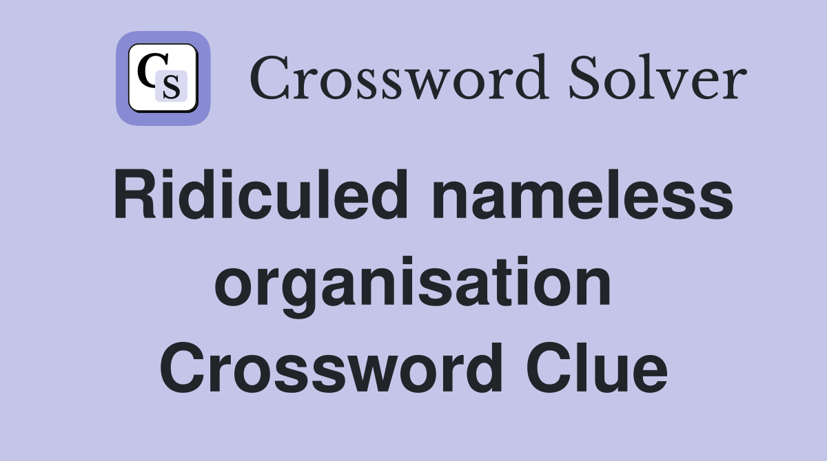 Ridiculed nameless organisation Crossword Clue