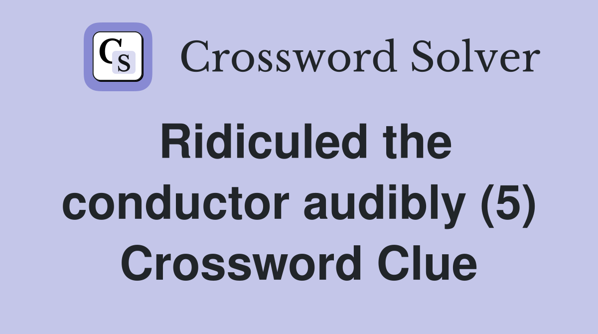 Ridiculed the conductor audibly (5) Crossword Clue