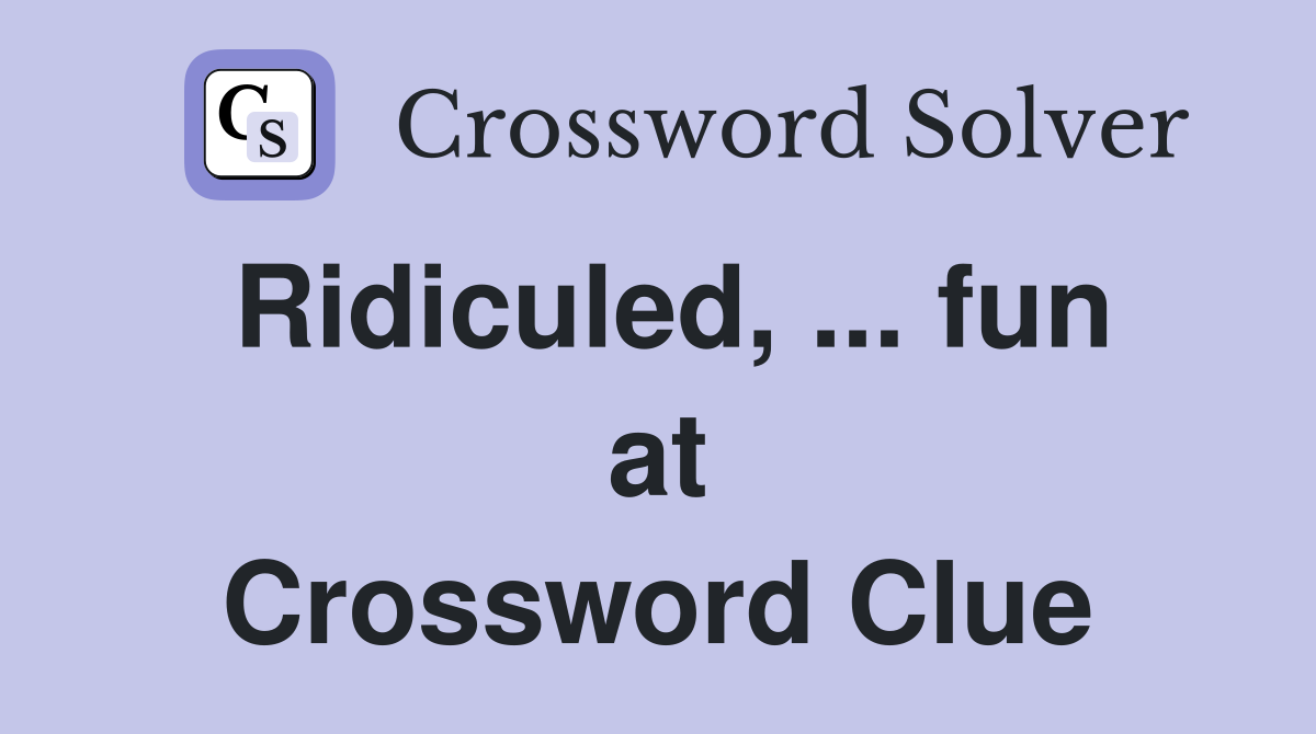Ridiculed, ... fun at Crossword Clue