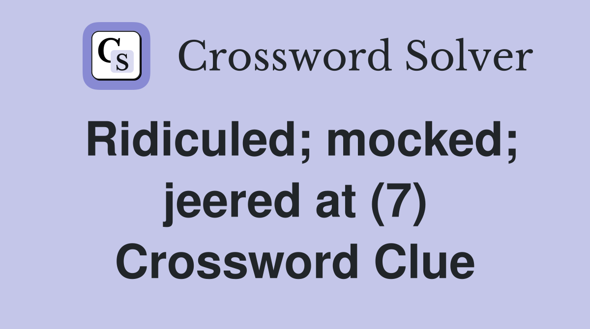 Ridiculed; mocked; jeered at (7) Crossword Clue