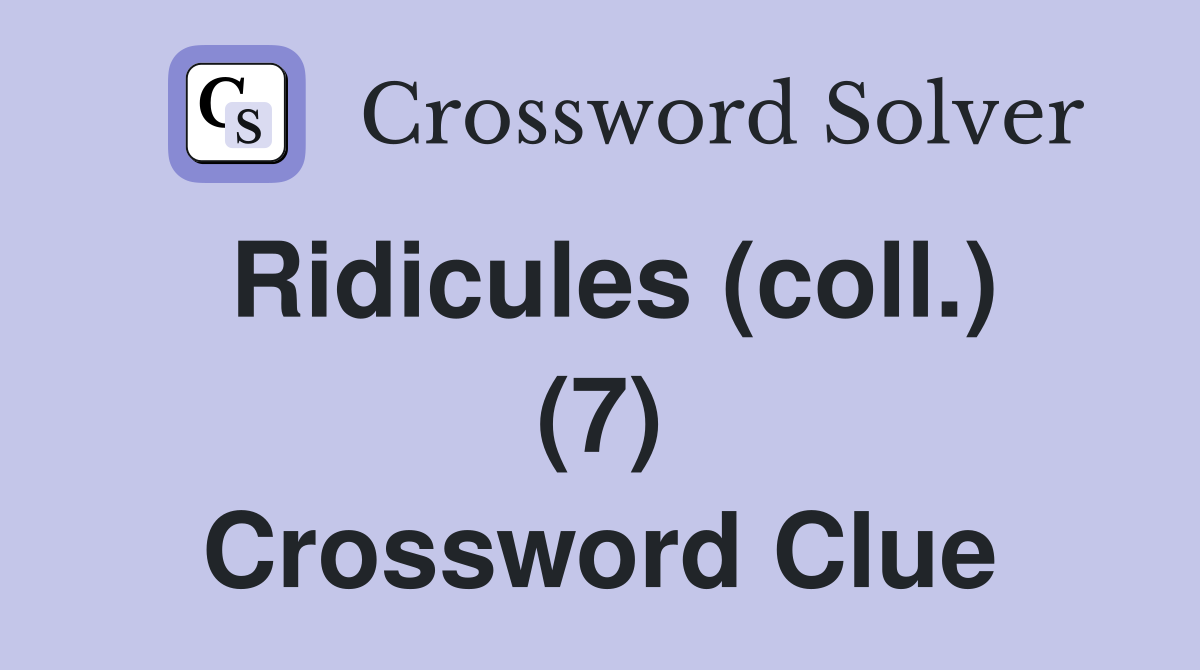 Ridicules (coll.) (7) Crossword Clue