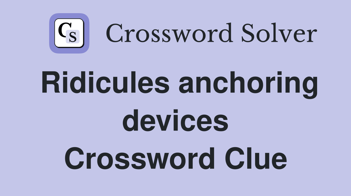 Ridicules anchoring devices Crossword Clue