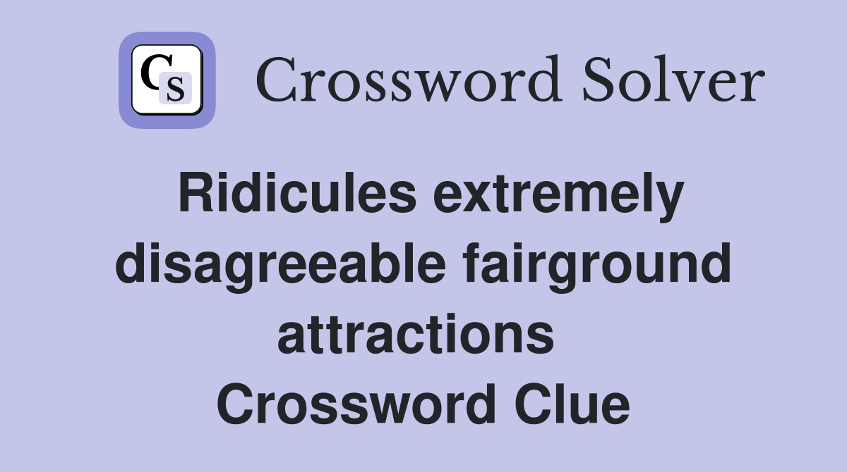 Ridicules extremely disagreeable fairground attractions  Crossword Clue