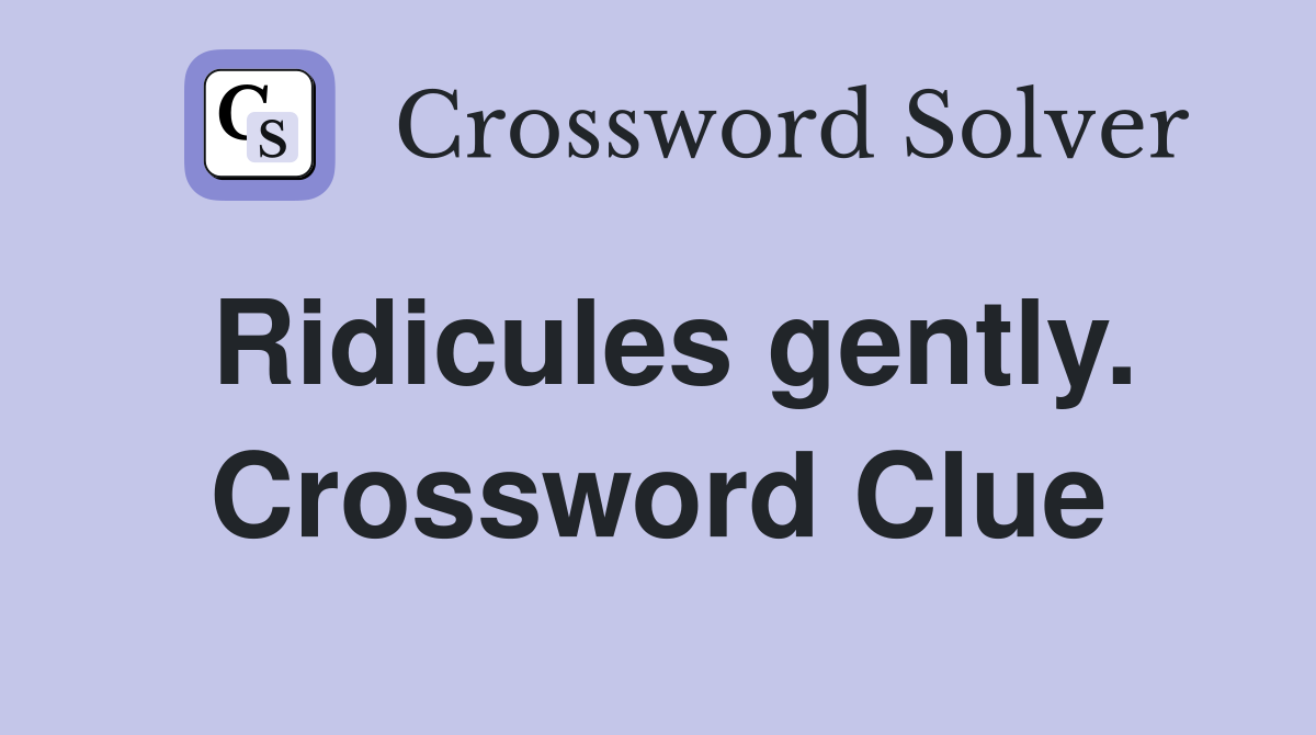 Ridicules gently. Crossword Clue