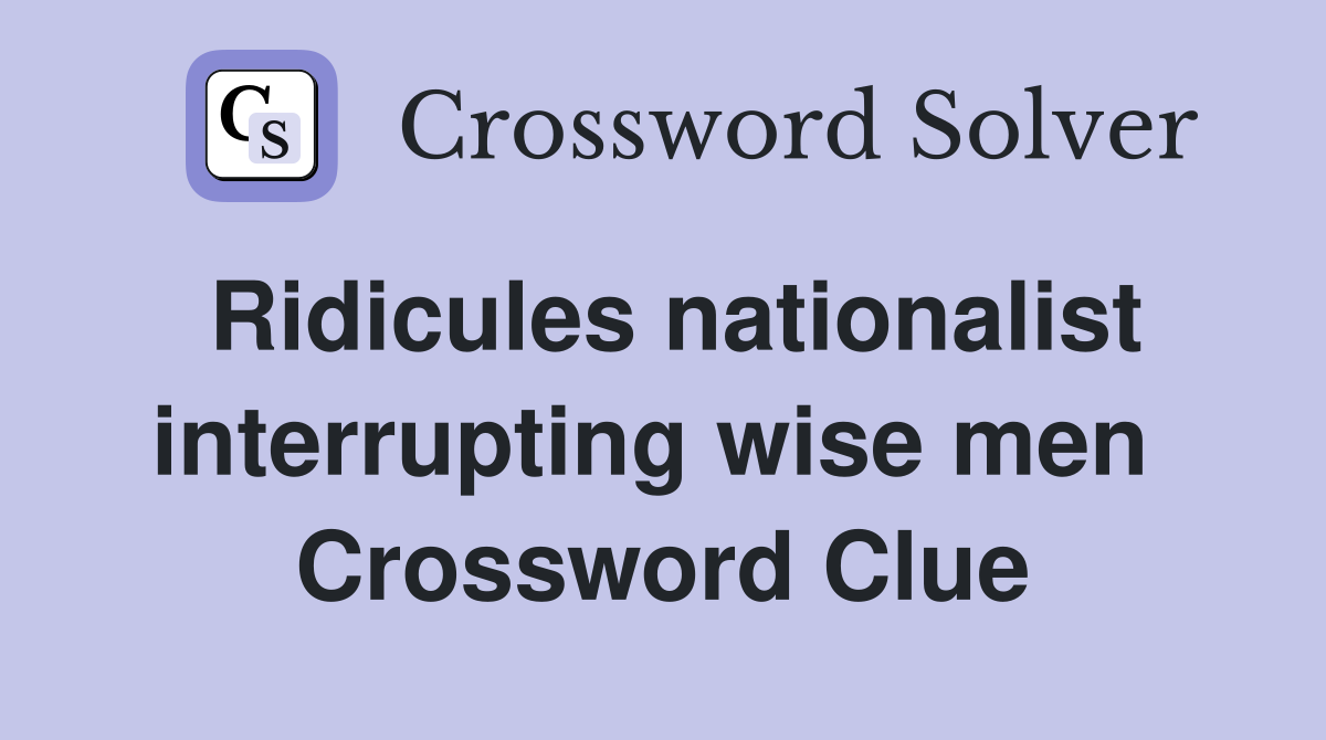 Ridicules nationalist interrupting wise men  Crossword Clue