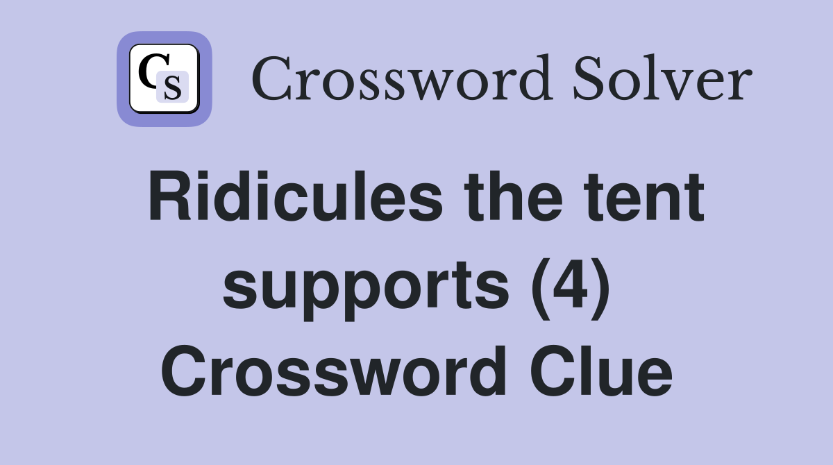 Ridicules the tent supports (4) Crossword Clue