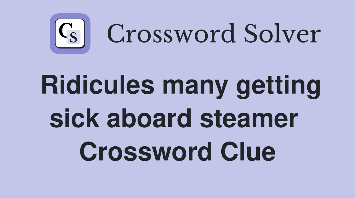 Ridicules many getting sick aboard steamer  Crossword Clue