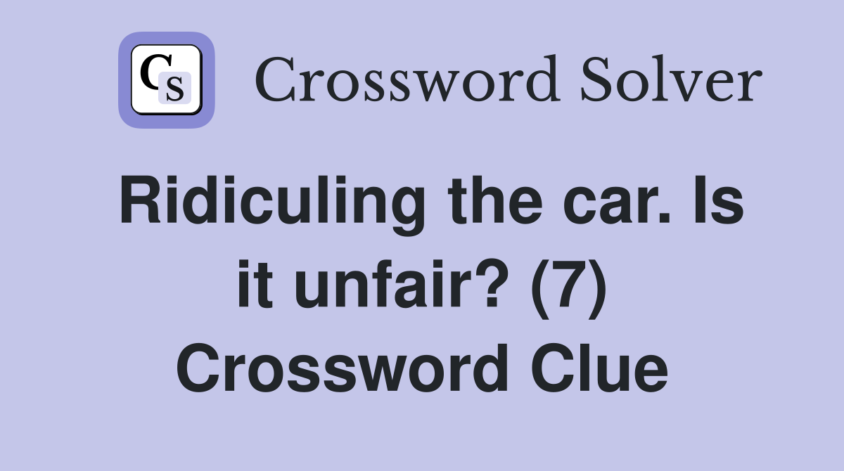 Ridiculing the car. Is it unfair? (7) Crossword Clue