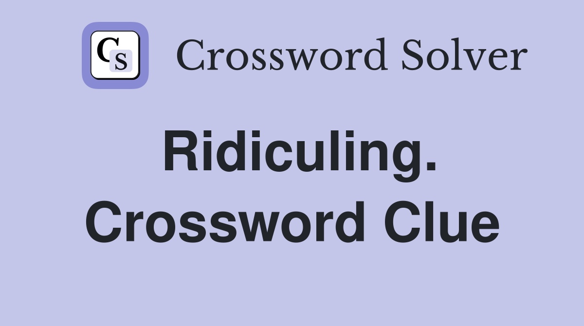 Ridiculing. Crossword Clue
