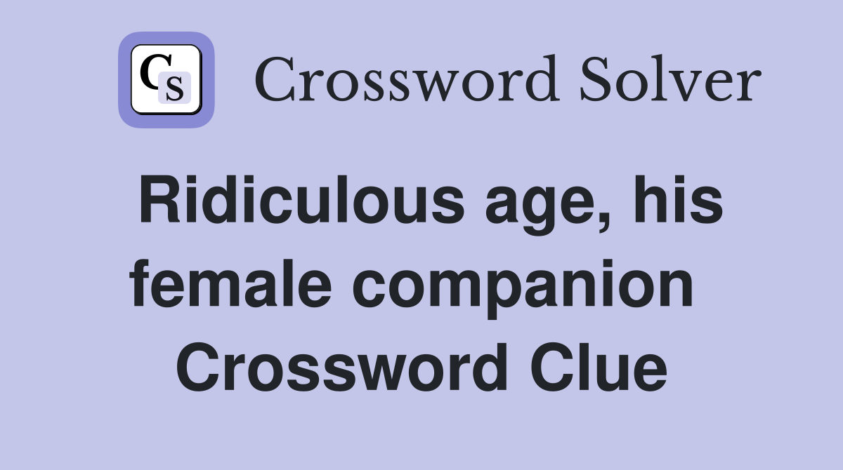 Ridiculous age, his female companion  Crossword Clue