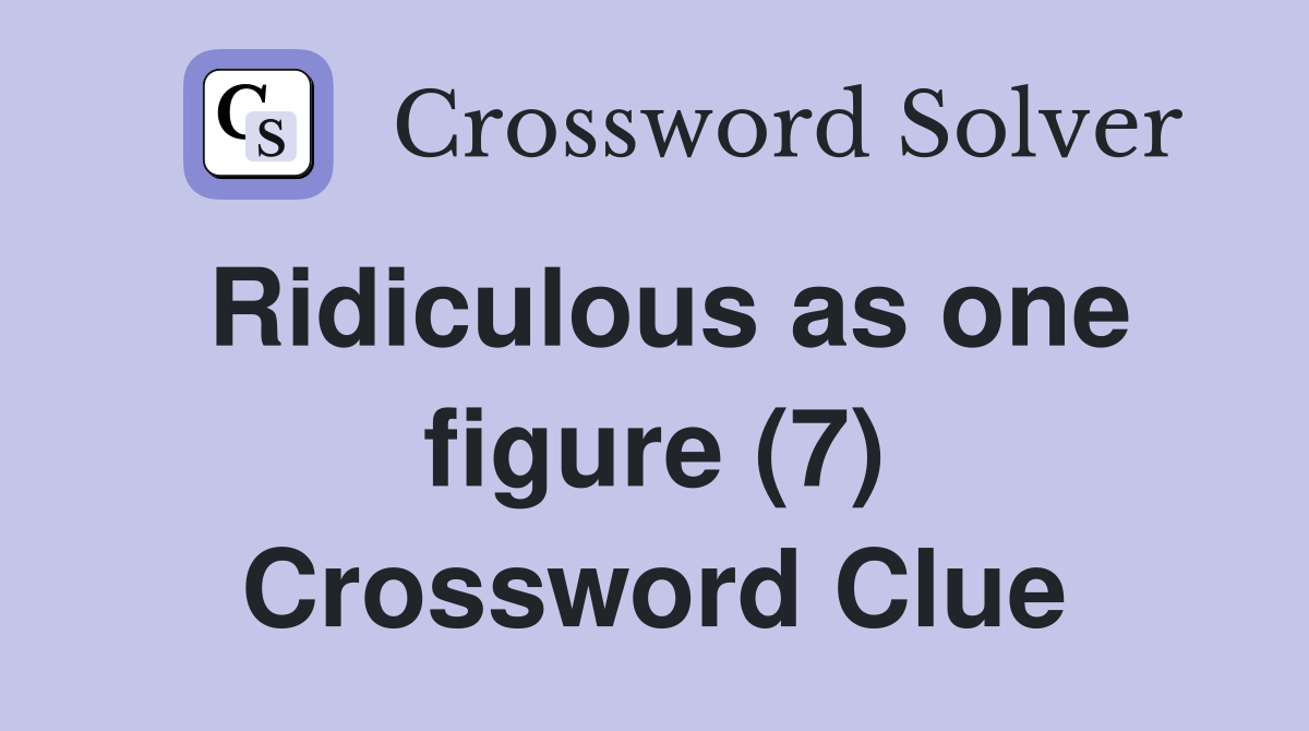 Ridiculous as one figure (7) Crossword Clue