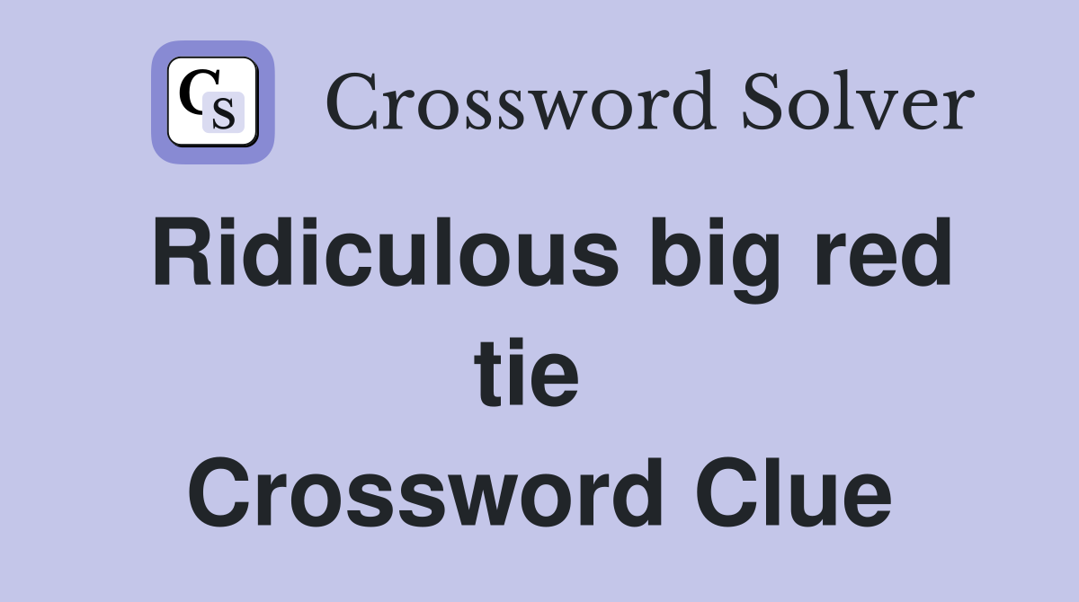 Ridiculous big red tie  Crossword Clue