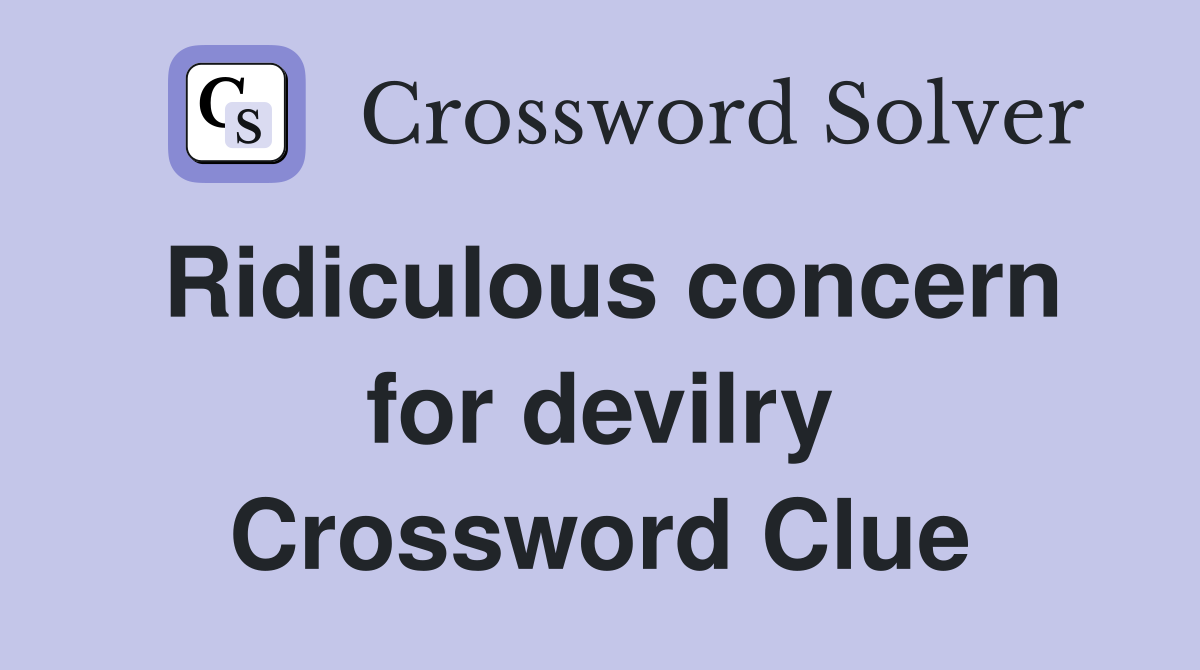 Ridiculous concern for devilry Crossword Clue