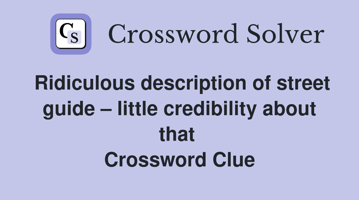 Ridiculous description of street guide – little credibility about that  Crossword Clue