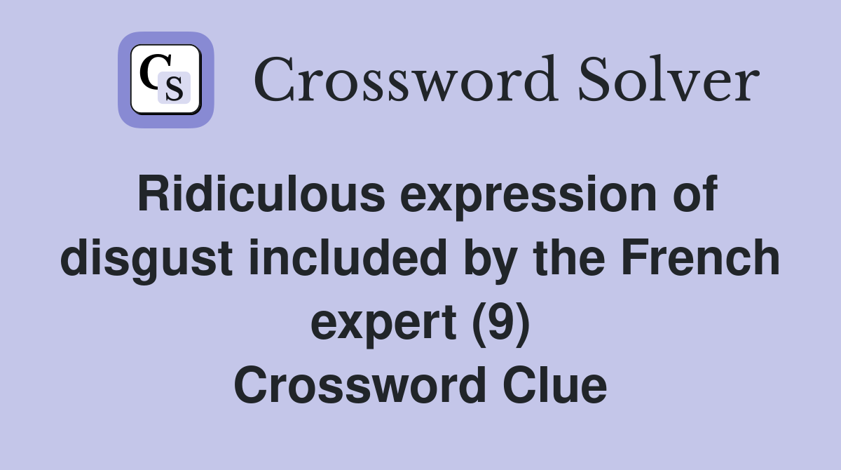Ridiculous expression of disgust included by the French expert (9) Crossword Clue