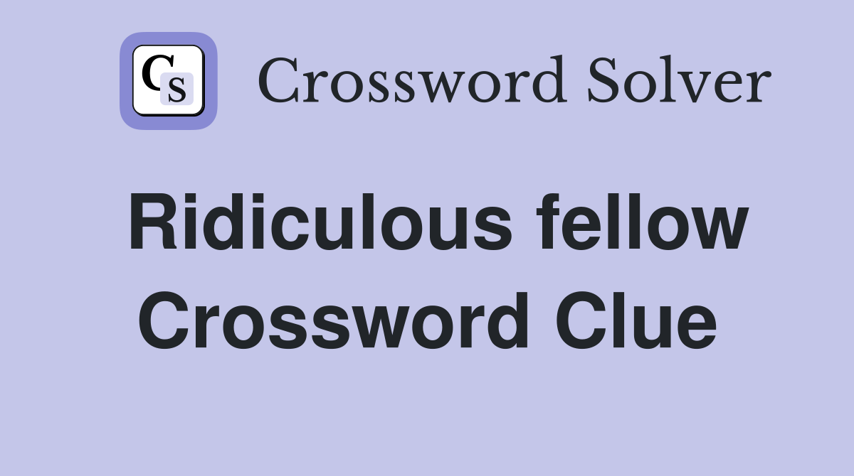 Ridiculous fellow Crossword Clue