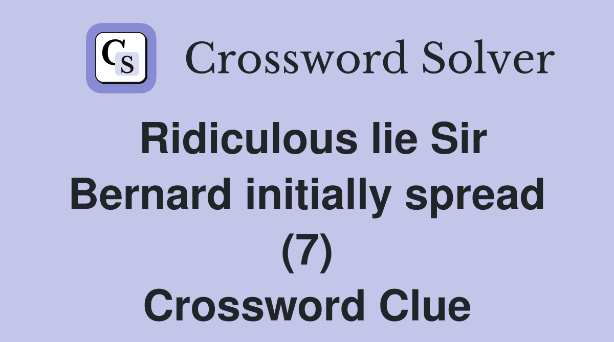 Ridiculous lie Sir Bernard initially spread (7) Crossword Clue