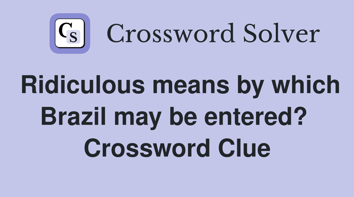 Ridiculous means by which Brazil may be entered?  Crossword Clue