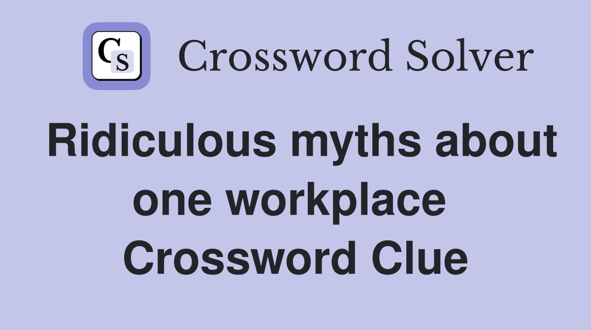 Ridiculous myths about one workplace  Crossword Clue