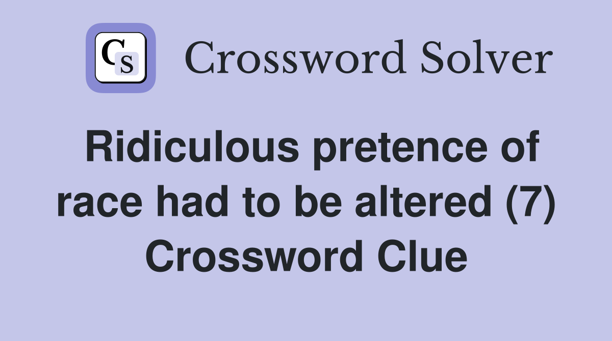 Ridiculous pretence of race had to be altered (7) Crossword Clue
