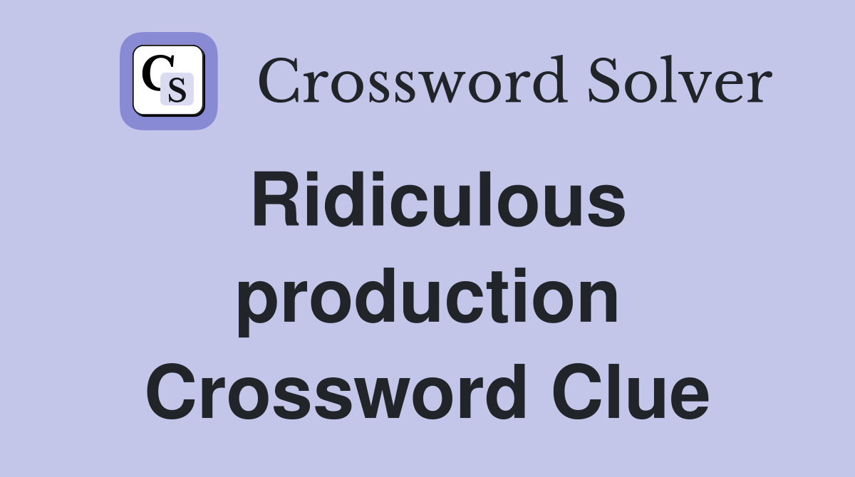 Ridiculous production Crossword Clue