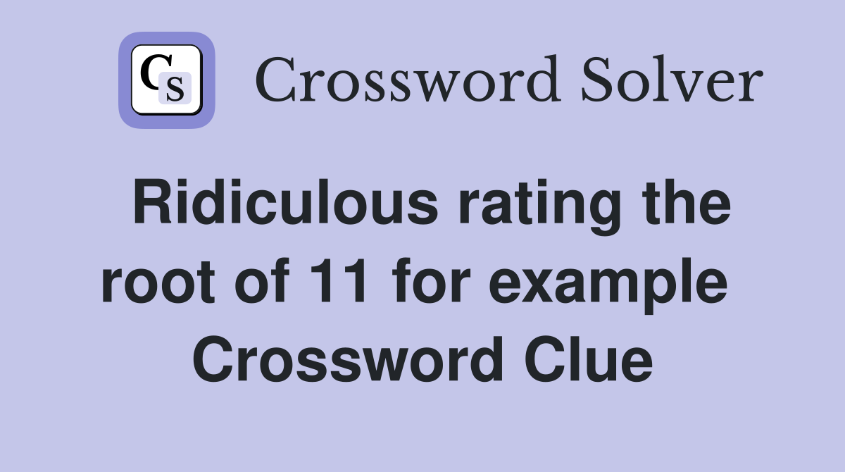 Ridiculous rating the root of 11 for example  Crossword Clue