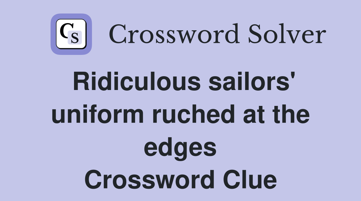 Ridiculous sailors' uniform ruched at the edges Crossword Clue