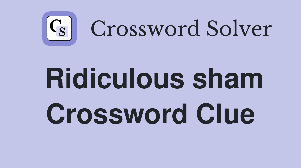 Ridiculous sham Crossword Clue