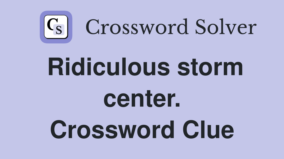 Ridiculous storm center. Crossword Clue