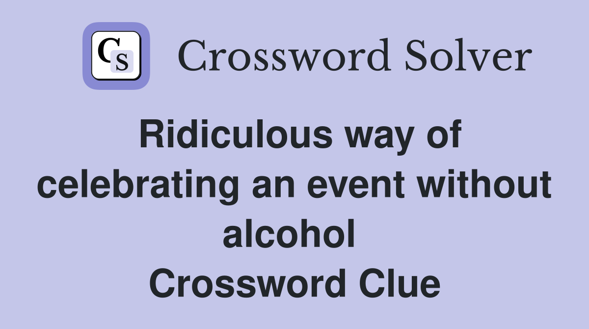 Ridiculous way of celebrating an event without alcohol  Crossword Clue