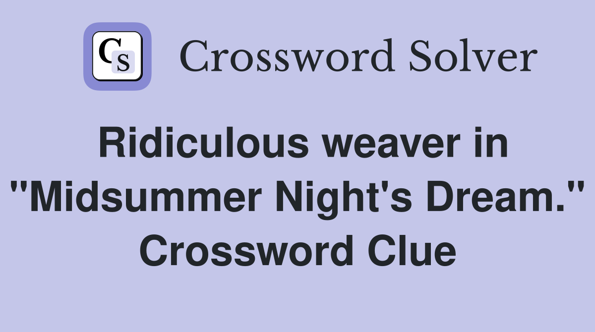 Ridiculous weaver in "Midsummer Night's Dream." Crossword Clue