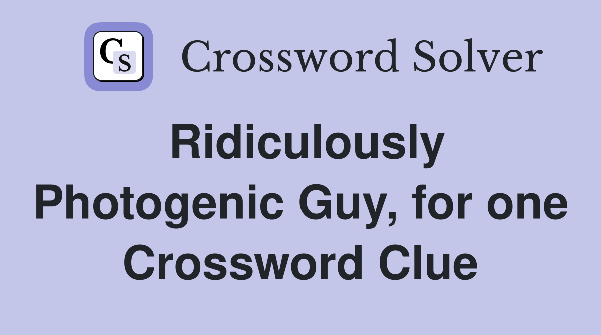 Ridiculously Photogenic Guy, for one Crossword Clue