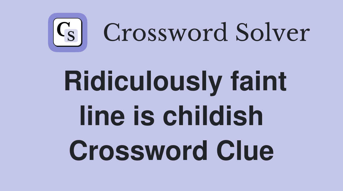 Ridiculously faint line is childish Crossword Clue