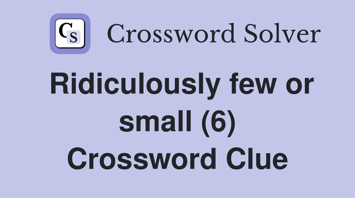 Ridiculously few or small (6) Crossword Clue