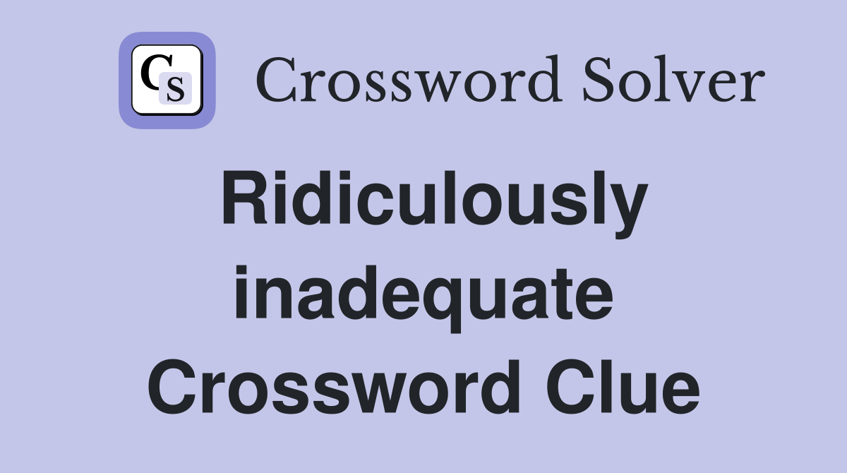 Ridiculously inadequate Crossword Clue