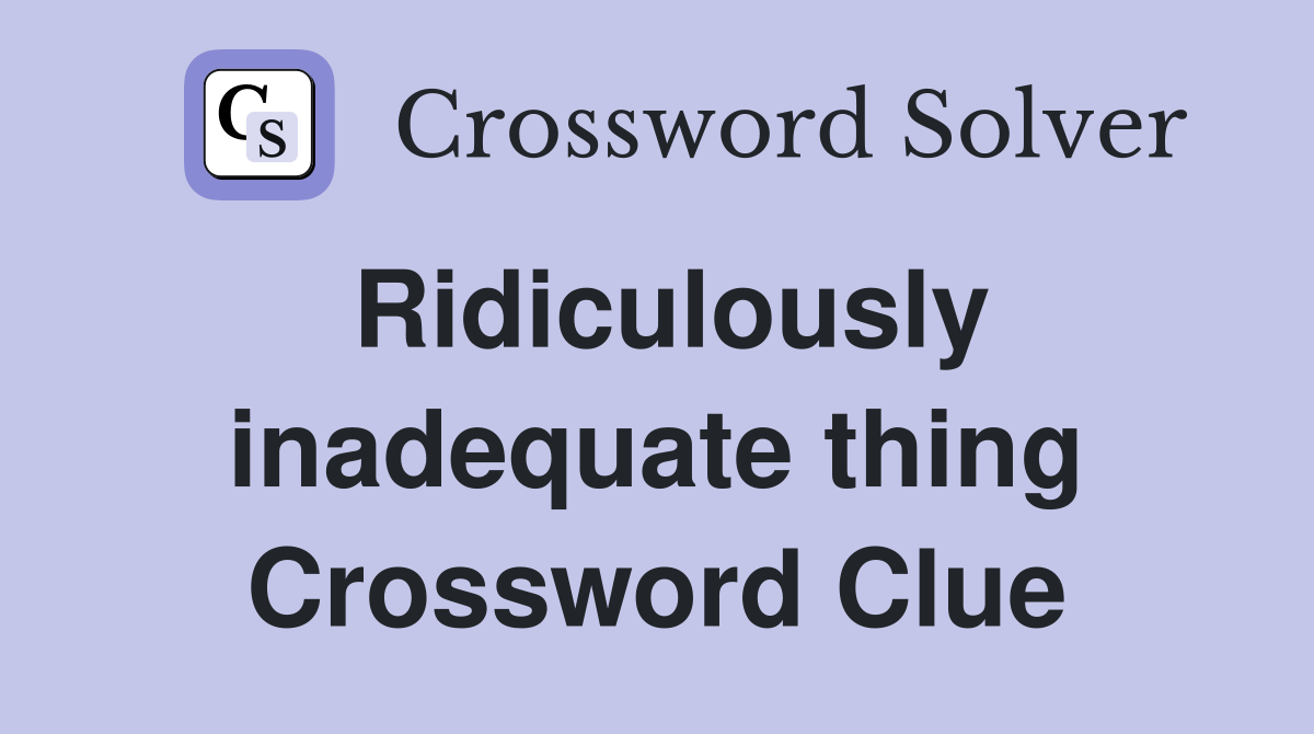 Ridiculously inadequate thing Crossword Clue