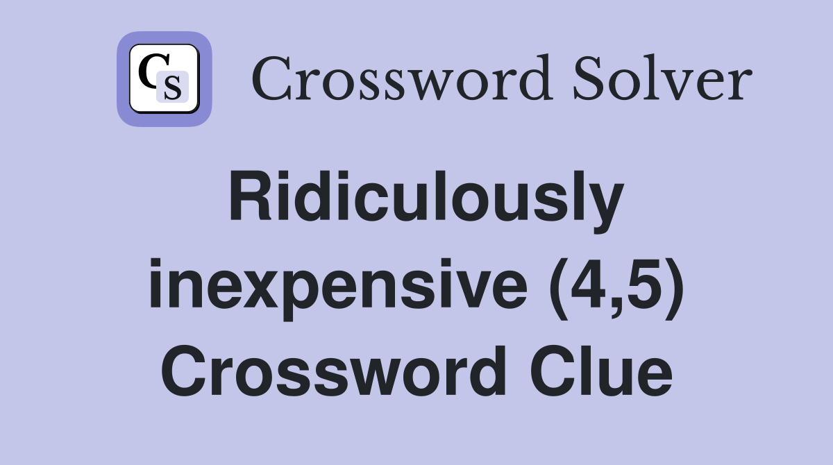 Ridiculously inexpensive (4,5) Crossword Clue