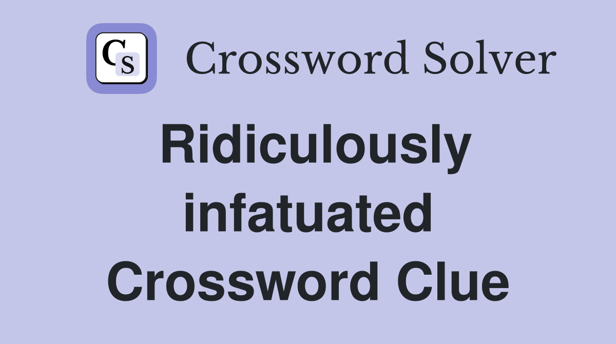 Ridiculously infatuated Crossword Clue