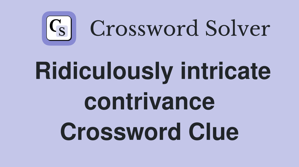 Ridiculously intricate contrivance Crossword Clue