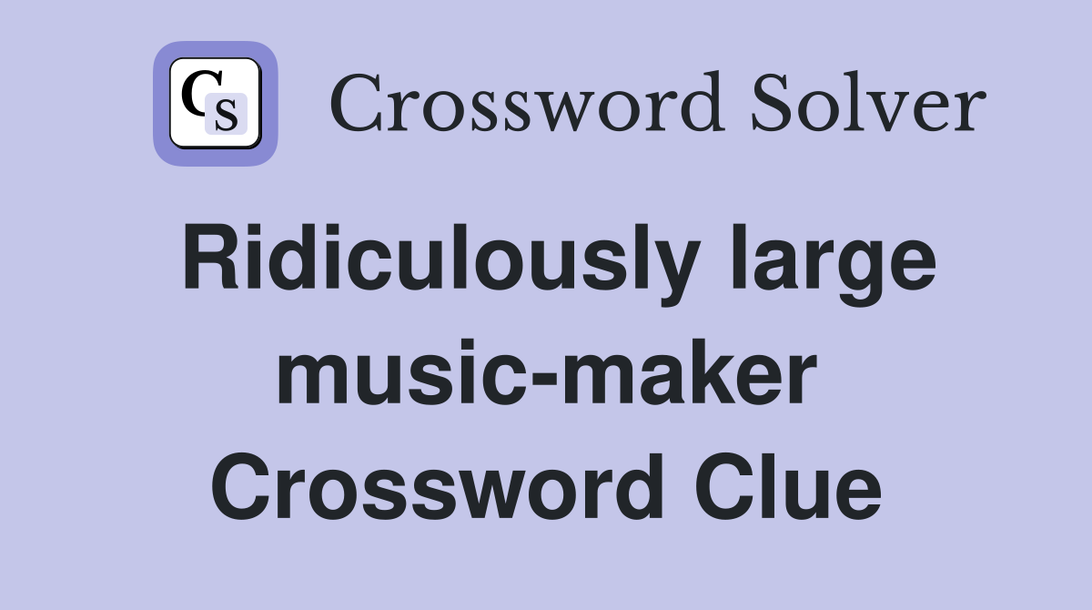 Ridiculously large music-maker Crossword Clue