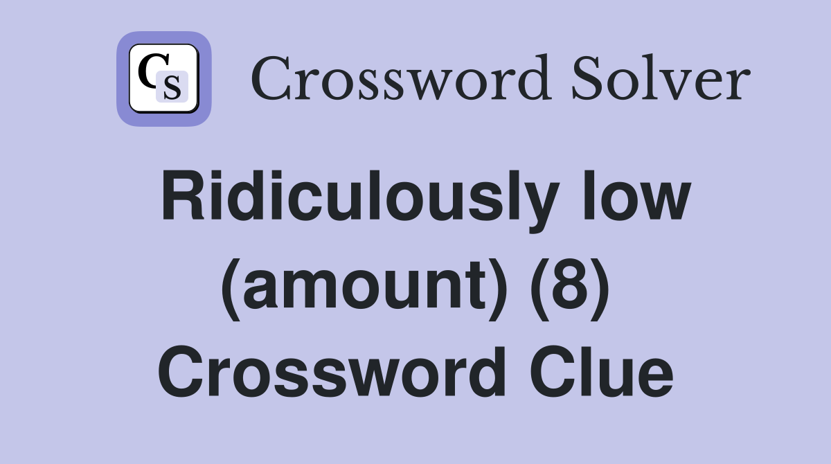 Ridiculously low (amount) (8) Crossword Clue