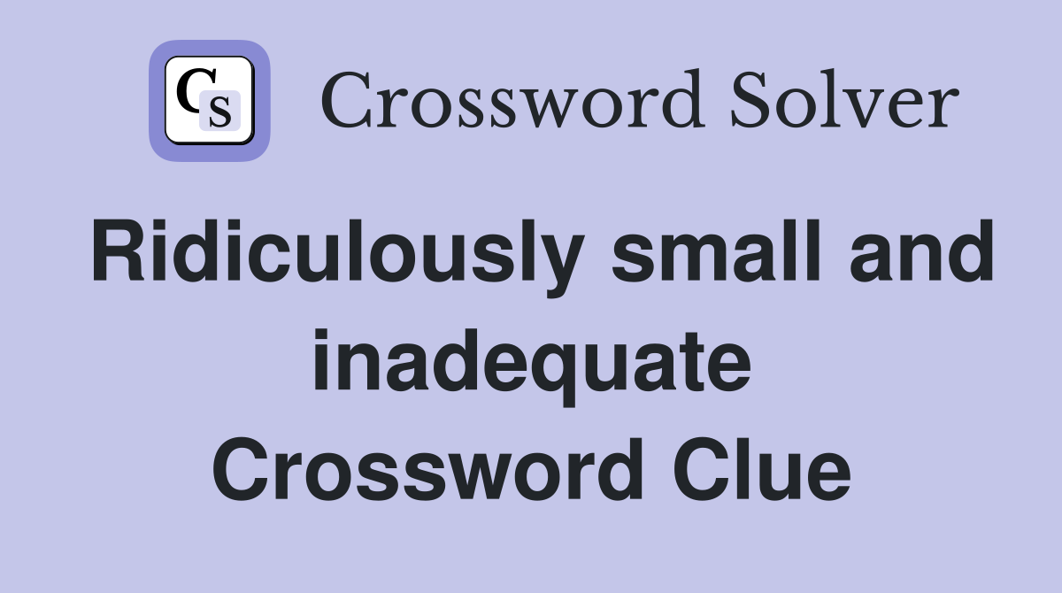 Ridiculously small and inadequate Crossword Clue