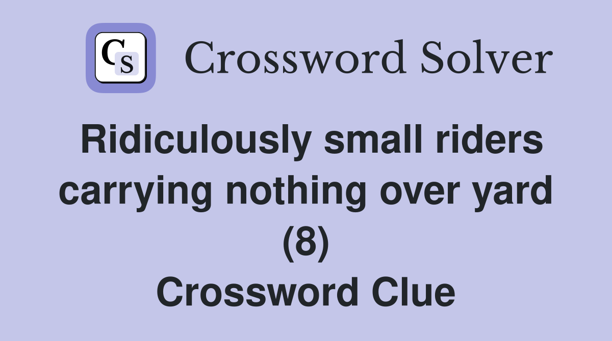 Ridiculously small riders carrying nothing over yard (8) Crossword Clue