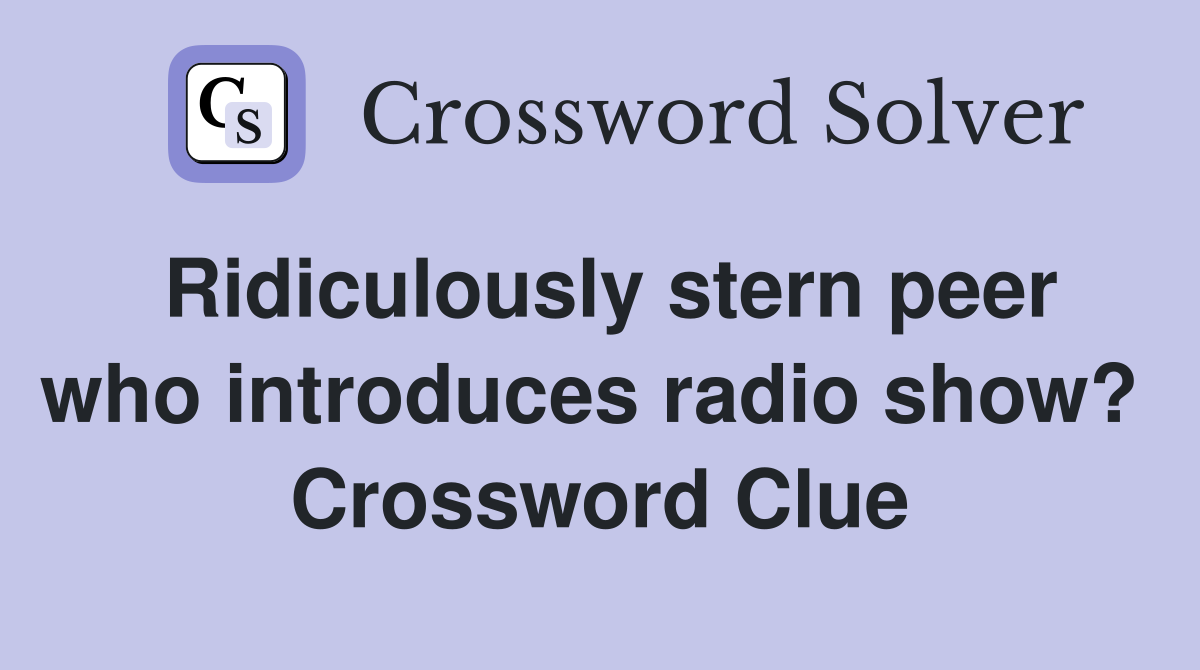 Ridiculously stern peer who introduces radio show?  Crossword Clue