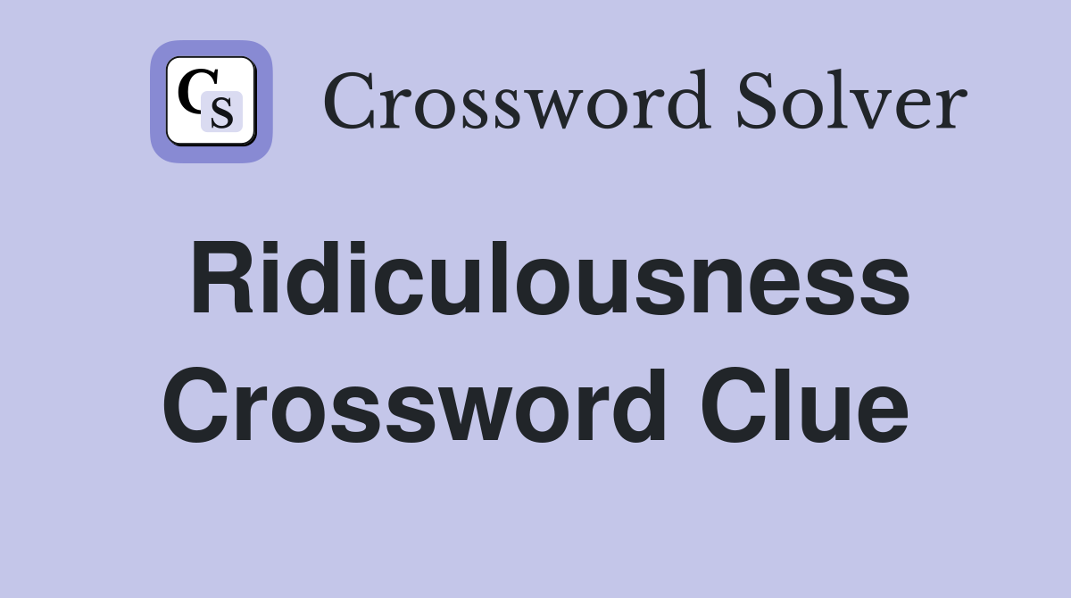 Ridiculousness Crossword Clue