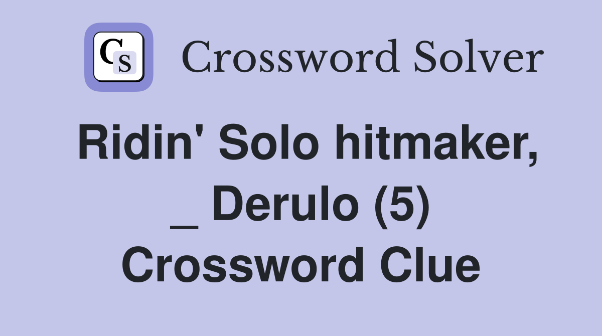 Ridin' Solo hitmaker, _ Derulo (5) Crossword Clue