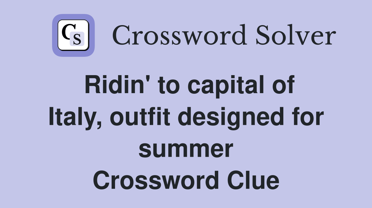 Ridin' to capital of Italy, outfit designed for summer Crossword Clue