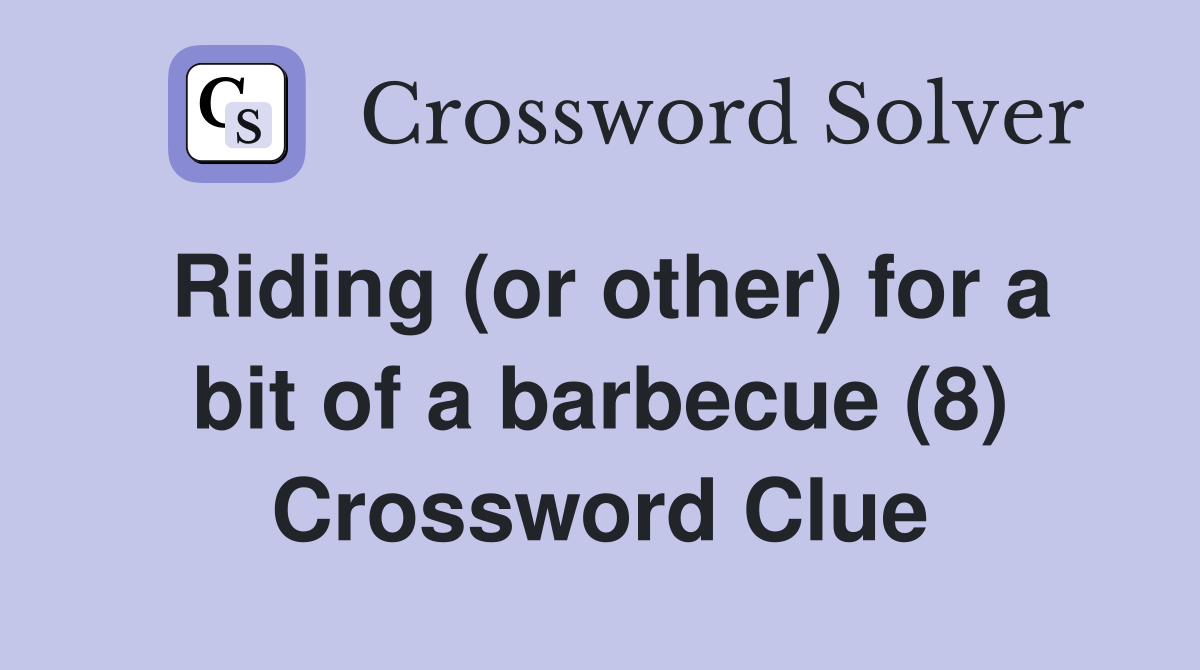 Riding (or other) for a bit of a barbecue (8) Crossword Clue