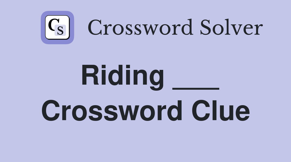 Riding ___ Crossword Clue